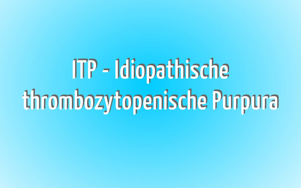 ITP - Idiopathische Thrombozytopenie